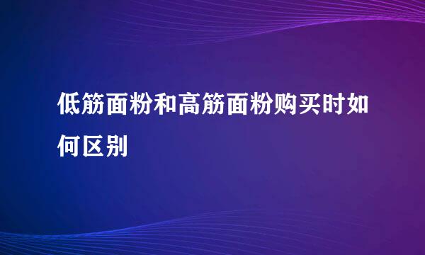 低筋面粉和高筋面粉购买时如何区别