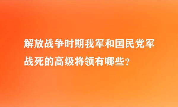 解放战争时期我军和国民党军战死的高级将领有哪些？