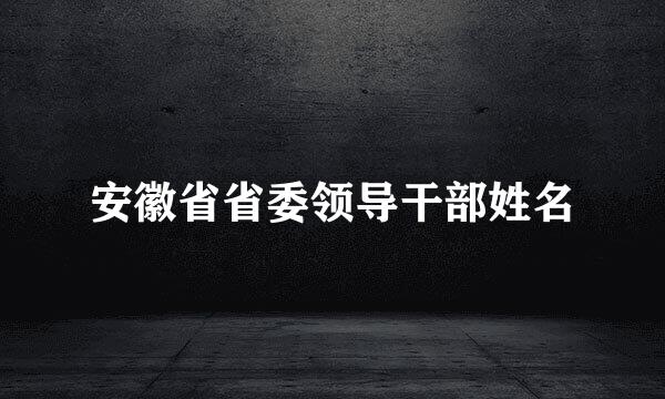 安徽省省委领导干部姓名