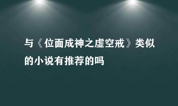 与《位面成神之虚空戒》类似的小说有推荐的吗