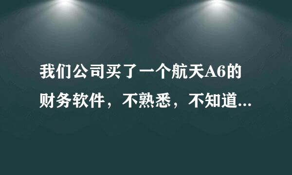 我们公司买了一个航天A6的财务软件，不熟悉，不知道哪位同仁有使用教程，能不能分亨一下给我，发到我QQ上