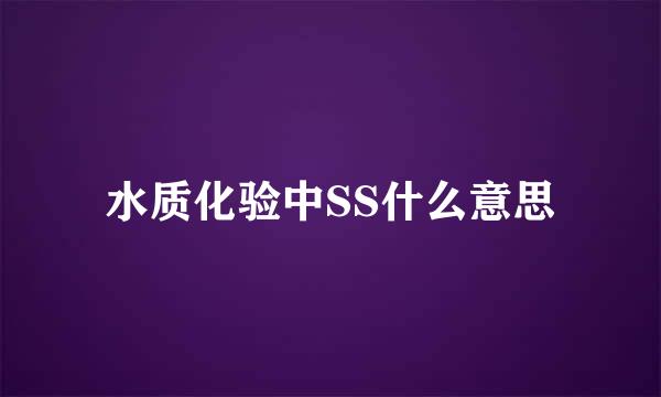 水质化验中SS什么意思