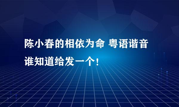 陈小春的相依为命 粤语谐音 谁知道给发一个！