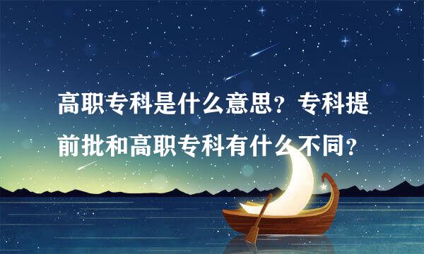 高职专科是什么意思？专科提前批和高职专科有什么不同？