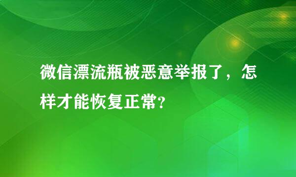 微信漂流瓶被恶意举报了，怎样才能恢复正常？