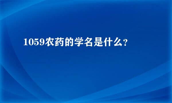 1059农药的学名是什么？