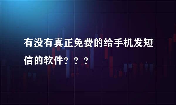 有没有真正免费的给手机发短信的软件？？？