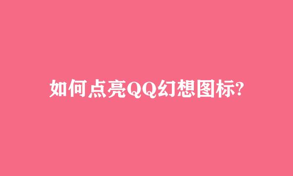 如何点亮QQ幻想图标?