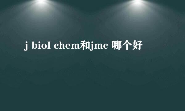 j biol chem和jmc 哪个好