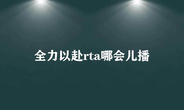 全力以赴rta哪会儿播