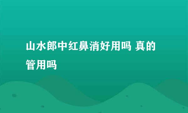 山水郎中红鼻消好用吗 真的管用吗