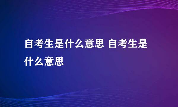 自考生是什么意思 自考生是什么意思