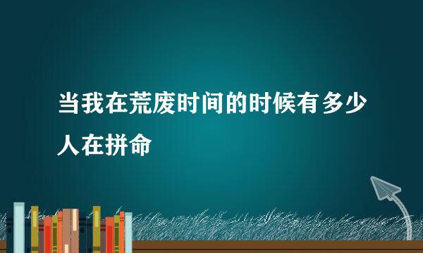 当我在荒废时间的时候有多少人在拼命