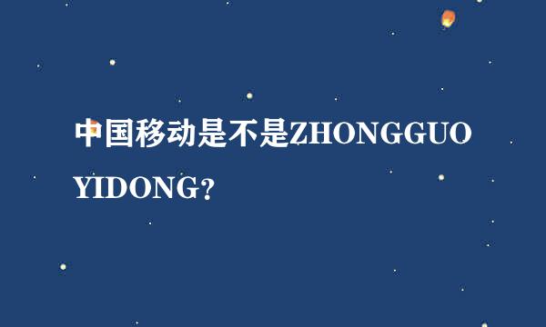 中国移动是不是ZHONGGUOYIDONG？