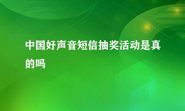 中国好声音短信抽奖活动是真的吗