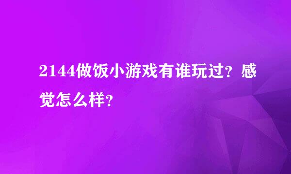 2144做饭小游戏有谁玩过？感觉怎么样？