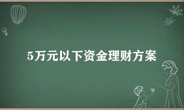 5万元以下资金理财方案