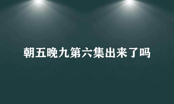 朝五晚九第六集出来了吗