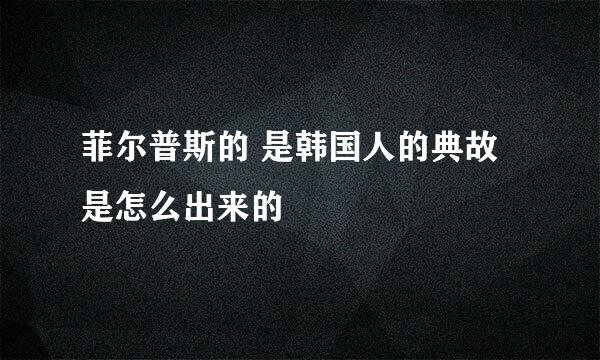 菲尔普斯的 是韩国人的典故是怎么出来的