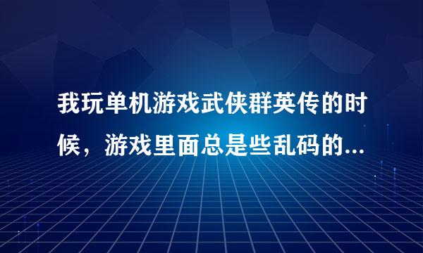 我玩单机游戏武侠群英传的时候，游戏里面总是些乱码的文字，没办法尽兴的玩游戏，请问有办法解决吗?