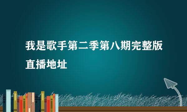 我是歌手第二季第八期完整版直播地址