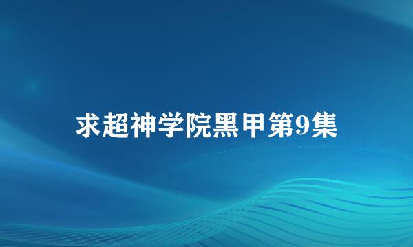 求超神学院黑甲第9集