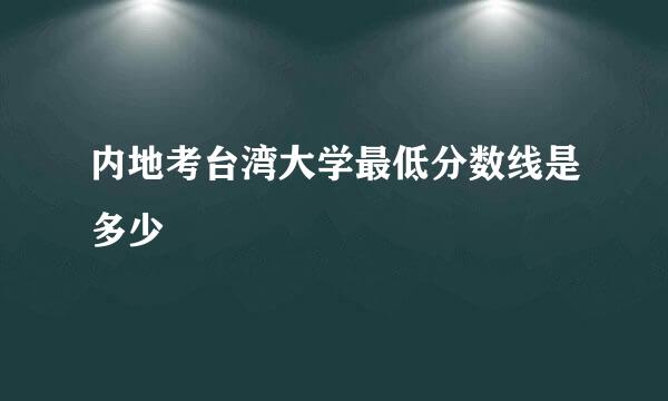 内地考台湾大学最低分数线是多少