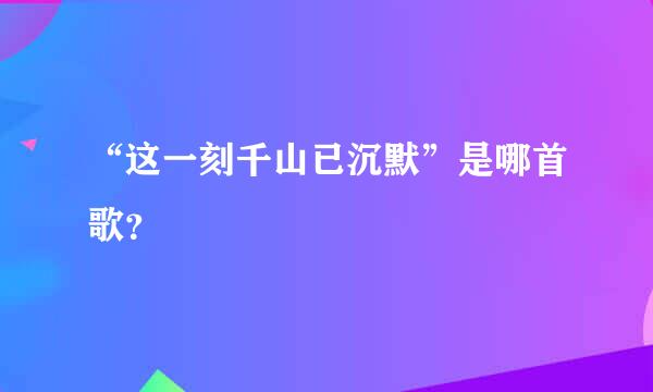 “这一刻千山已沉默”是哪首歌？