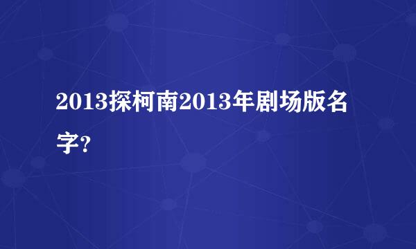 2013探柯南2013年剧场版名字？