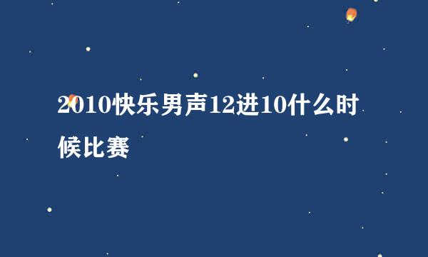 2010快乐男声12进10什么时候比赛