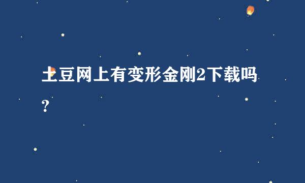 土豆网上有变形金刚2下载吗？