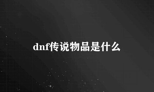 dnf传说物品是什么