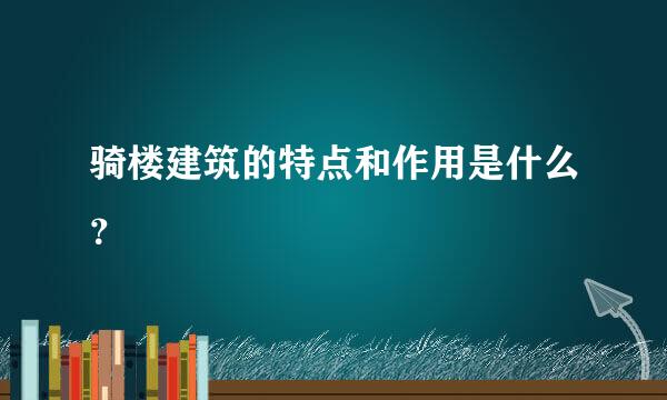 骑楼建筑的特点和作用是什么？