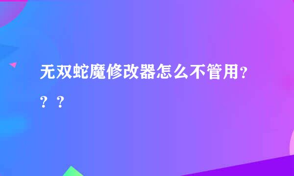 无双蛇魔修改器怎么不管用？？？