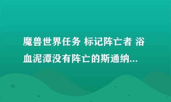 魔兽世界任务 标记阵亡者 浴血泥潭没有阵亡的斯通纳德战士，这是怎么回事