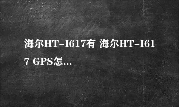 海尔HT-I617有 海尔HT-I617 GPS怎么设置 在哪设置？ 、