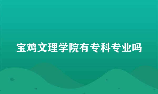 宝鸡文理学院有专科专业吗