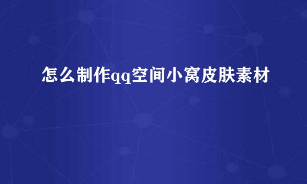 怎么制作qq空间小窝皮肤素材