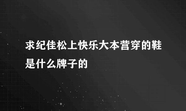 求纪佳松上快乐大本营穿的鞋是什么牌子的