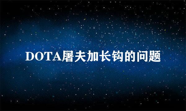 DOTA屠夫加长钩的问题