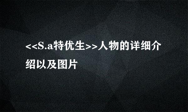 <<S.a特优生>>人物的详细介绍以及图片