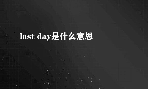 last day是什么意思