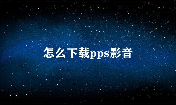 怎么下载pps影音