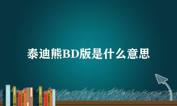 泰迪熊BD版是什么意思