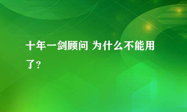 十年一剑顾问 为什么不能用了？