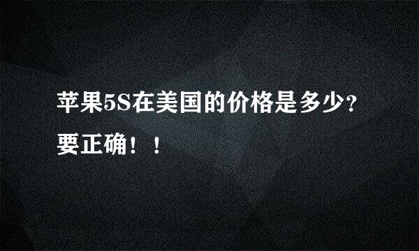 苹果5S在美国的价格是多少？要正确！！