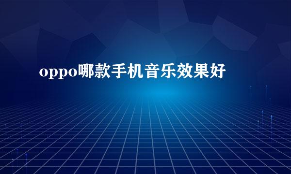 oppo哪款手机音乐效果好