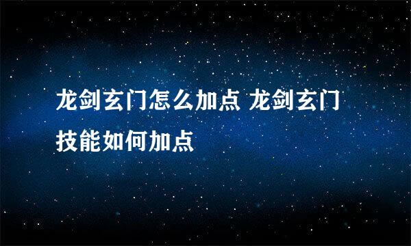 龙剑玄门怎么加点 龙剑玄门技能如何加点