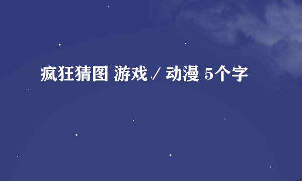 疯狂猜图 游戏／动漫 5个字