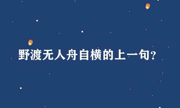 野渡无人舟自横的上一句？